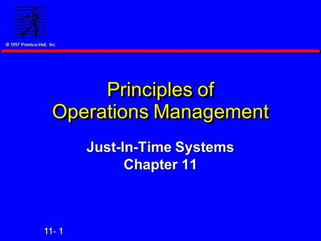 © 1997 Prentice-Hall, Inc. 11- 1 Principles of Operations Management Just-In-Time Systems Chapter 11.