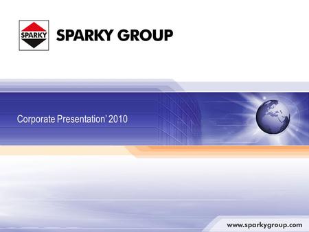 Corporate Presentation’ 2010. SPARKY GROUP Sofia, Bulgaria Berlin, Germany Production (1,275 persons) Power Tools Welded constructions, agricultural and.