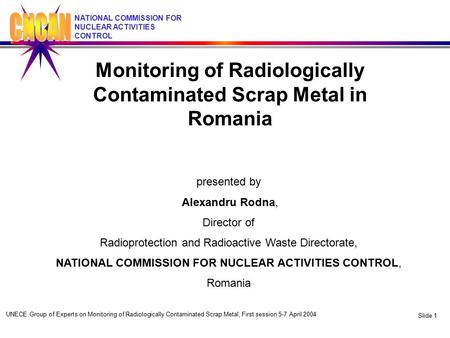 UNECE Group of Experts on Monitoring of Radiologically Contaminated Scrap Metal, First session 5-7 April 2004 Slide 1 NATIONAL COMMISSION FOR NUCLEAR ACTIVITIES.
