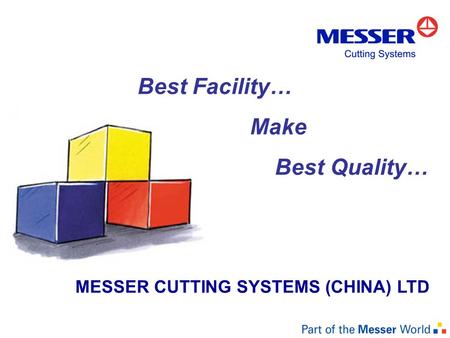 MESSER CUTTING SYSTEMS (CHINA) LTD Best Facility… Make Best Quality…