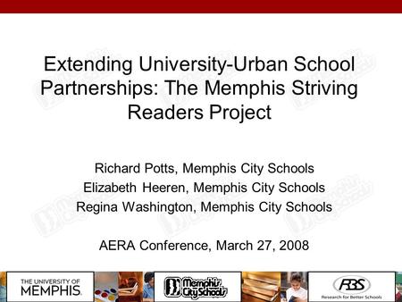 Extending University-Urban School Partnerships: The Memphis Striving Readers Project Richard Potts, Memphis City Schools Elizabeth Heeren, Memphis City.