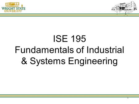 1 ISE 195 Fundamentals of Industrial & Systems Engineering.