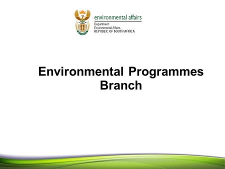 11 1 Environmental Programmes Branch 1. PRESENTATION OVERVIEW  Branch Structure 2012/13  Annual Performance Plan  2011/12 achievements  2012/13 priorities.