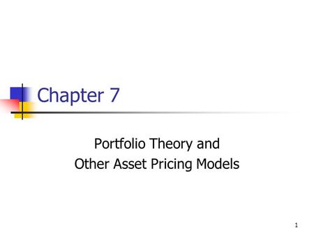 1 Chapter 7 Portfolio Theory and Other Asset Pricing Models.