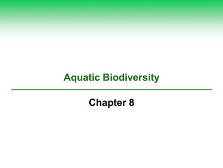 Aquatic Biodiversity Chapter 8. Why do we live on the planet Earth? Should it be called the planet ocean?