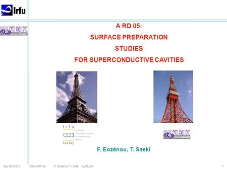 CEA DSM Irfu May 28th 20121 A RD 05: SURFACE PREPARATION STUDIES FOR SUPERCONDUCTIVE CAVITIES F. Eozénou, T. Saeki - F. Eozenou / T. Saeki - A_RD_05.