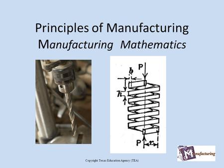 Principles of Manufacturing M anufacturing Mathematics Copyright Texas Education Agency (TEA)