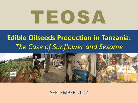 Edible Oilseeds Production in Tanzania: The Case of Sunflower and Sesame SEPTEMBER 2012 TEOSA.