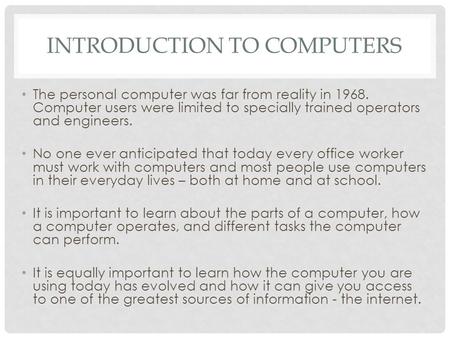 INTRODUCTION TO COMPUTERS The personal computer was far from reality in 1968. Computer users were limited to specially trained operators and engineers.
