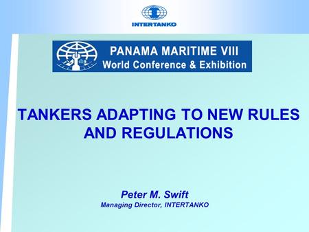 TANKERS ADAPTING TO NEW RULES AND REGULATIONS Peter M. Swift Managing Director, INTERTANKO.