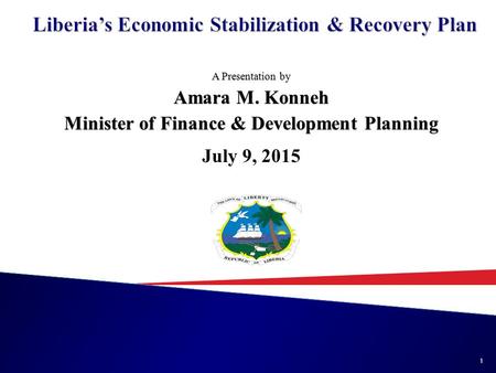 A Presentation by Amara M. Konneh Minister of Finance & Development Planning July 9, 2015 1.