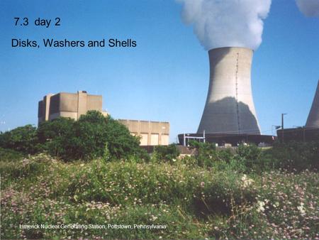 7.3 day 2 Disks, Washers and Shells Limerick Nuclear Generating Station, Pottstown, Pennsylvania.