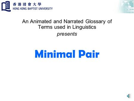 Minimal Pair An Animated and Narrated Glossary of Terms used in Linguistics presents.