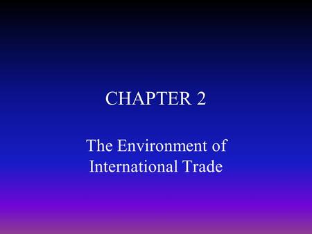 CHAPTER 2 The Environment of International Trade.