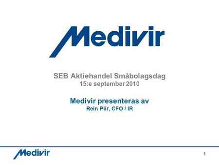 1 SEB Aktiehandel Småbolagsdag 15:e september 2010 Medivir presenteras av Rein Piir, CFO / IR.