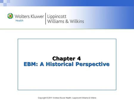 Copyright © 2011 Wolters Kluwer Health | Lippincott Williams & Wilkins Chapter 4 EBM: A Historical Perspective.