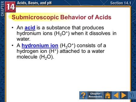 Section 14.1 An acid is a substance that produces hydronium ions (H 3 O + ) when it dissolves in water.acid A hydronium ion (H 3 O + ) consists of a hydrogen.