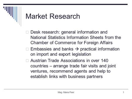 Market Research  Desk research: general information and National Statistics Information Sheets from the Chamber of Commerce for Foreign Affairs  Embassies.