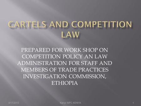 9/17/2015Kanyi: MPC KENYA1 PREPARED FOR WORK SHOP ON COMPETITION POLICY AN LAW ADMINISTRATION FOR STAFF AND MEMBERS OF TRADE PRACTICES INVESTIGATION COMMISSION,
