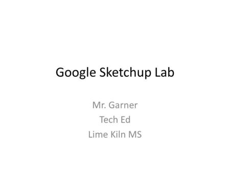 Google Sketchup Lab Mr. Garner Tech Ed Lime Kiln MS.