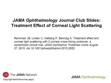 Copyright restrictions may apply JAMA Ophthalmology Journal Club Slides: Treatment Effect of Corneal Light Scattering Rehnman JB, Lindén C, Hallberg P,
