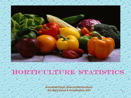 HORTICULTURE STATISTICS 1 Arundhati Singh, Director(Horticulture) D/o Agriculture & Cooperation, GOI.