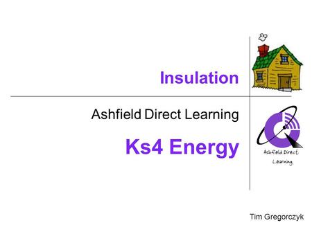 Insulation Ashfield Direct Learning Tim Gregorczyk Your Photo Will go Here! Ks4 Energy.