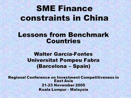 SME Finance constraints in China Lessons from Benchmark Countries Walter García-Fontes Universitat Pompeu Fabra (Barcelona – Spain) Regional Conference.