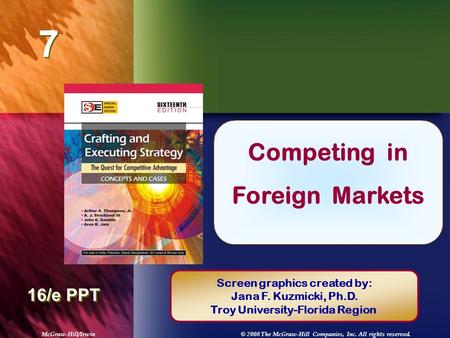 McGraw-Hill/Irwin© 2008 The McGraw-Hill Companies, Inc. All rights reserved. 7 7 Chapter Title 16/e PPT Competing in Foreign Markets Screen graphics created.