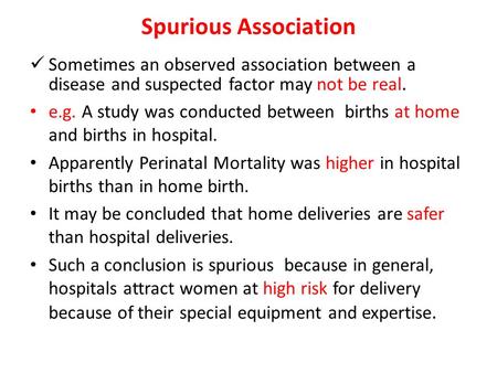 Spurious Association Sometimes an observed association between a disease and suspected factor may not be real. e.g. A study was conducted between births.