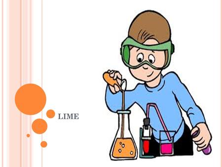 LIME. OBJECTIVES To get information history of lime To learn about types of lime To get information properties of lime.