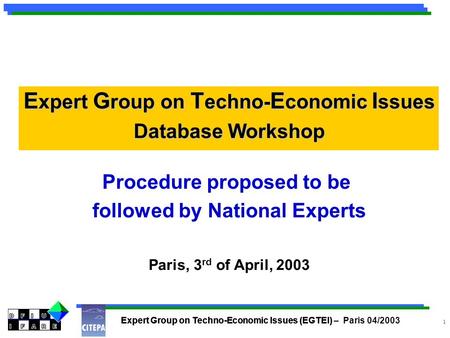 Expert Group on Techno-Economic Issues (EGTEI) – Paris 04/2003 1 Expert Group on Techno-Economic Issues (EGTEI) E xpert G roup on T echno- E conomic I.