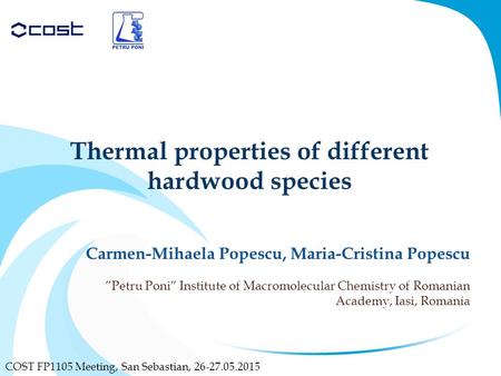 Thermal properties of different hardwood species COST FP1105 Meeting, San Sebastian, 26-27.05.2015 Carmen-Mihaela Popescu, Maria-Cristina Popescu ”Petru.