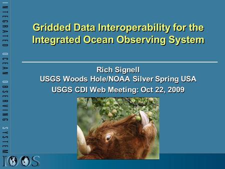 Gridded Data Interoperability for the Integrated Ocean Observing System Rich Signell USGS Woods Hole/NOAA Silver Spring USA USGS CDI Web Meeting: Oct 22,