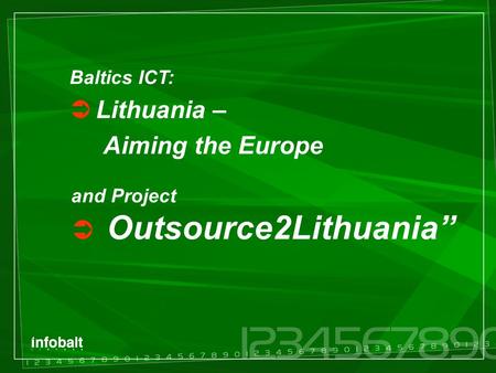 and Project  Outsource2Lithuania” Baltics ICT:  Lithuania – Aiming the Europe.