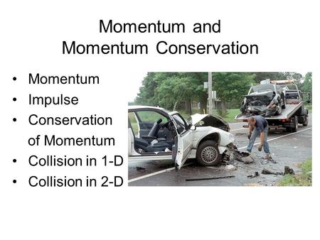 Momentum and Momentum Conservation Momentum Impulse Conservation of Momentum Collision in 1-D Collision in 2-D.