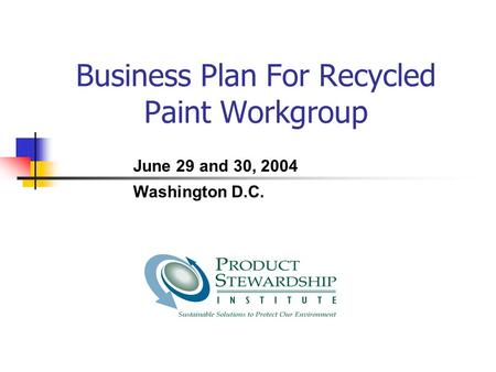 Business Plan For Recycled Paint Workgroup June 29 and 30, 2004 Washington D.C.