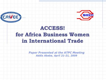 ACCESS! for Africa Business Women in International Trade Paper Presented at the ATPC Meeting Addis Ababa, April 21-21, 2009.
