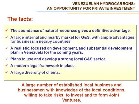VENEZUELAN HYDROCARBONS: AN OPPORTUNITY FOR PRIVATE INVESTMENT The abundance of natural resources gives a definitive advantage. A large internal and nearby.