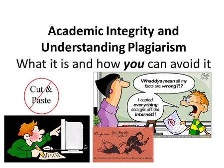 Academic Integrity and Understanding Plagiarism What it is and how you can avoid it.
