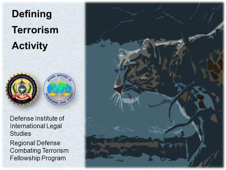 Defining Terrorism Activity Defense Institute of International Legal Studies Regional Defense Combating Terrorism Fellowship Program.