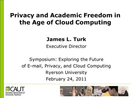 Privacy and Academic Freedom in the Age of Cloud Computing James L. Turk Executive Director Symposium: Exploring the Future of E-mail, Privacy, and Cloud.