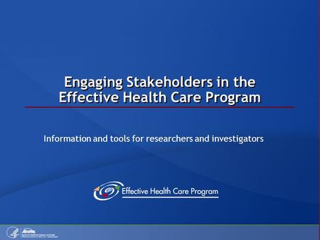 Engaging Stakeholders in the Effective Health Care Program Information and tools for researchers and investigators.