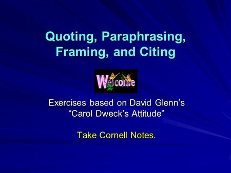 Quoting, Paraphrasing, Framing, and Citing Exercises based on David Glenn’s “Carol Dweck’s Attitude” Take Cornell Notes.