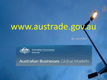 Www.austrade.gov.au By Jennifer. Summary of the website  The Australian Trade Commission (Austrade) is the Australian Government’s trade and investment.
