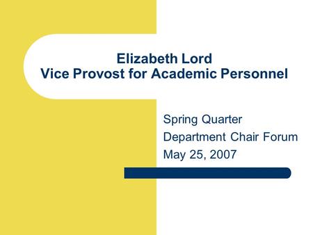Elizabeth Lord Vice Provost for Academic Personnel Spring Quarter Department Chair Forum May 25, 2007.
