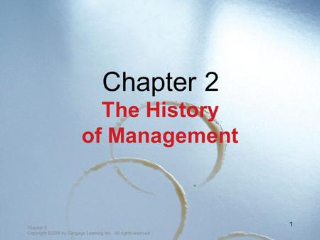 Chapter 2 Copyright ©2009 by Cengage Learning Inc. All rights reserved 1 Chapter 2 The History of Management.