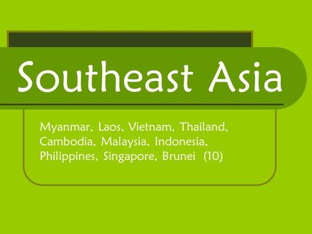 Southeast Asia Myanmar, Laos, Vietnam, Thailand, Cambodia, Malaysia, Indonesia, Philippines, Singapore, Brunei (10)