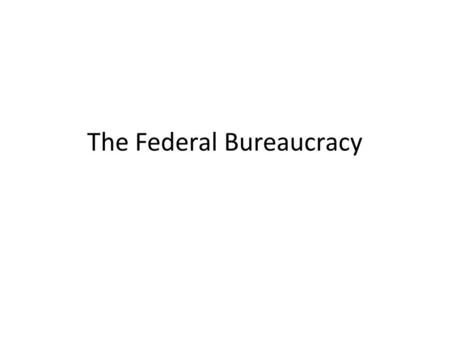 The Federal Bureaucracy. The Bureaucracy Key Definitions and Facts – A bureaucracy is a large, complex organization of appointed officials. – The Federal.