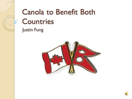 Canola to Benefit Both Countries Justin Fung About Nepal Temperature ranges: ◦ Summer: 19-30C ◦ Winter: 2-12C One of the poorest economies in the world.
